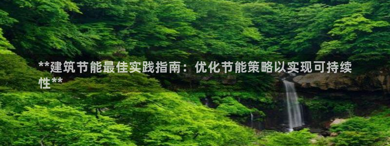 e尊国际平台：**建筑节能最佳实践指南：优化节能策略以实现可持续
性**