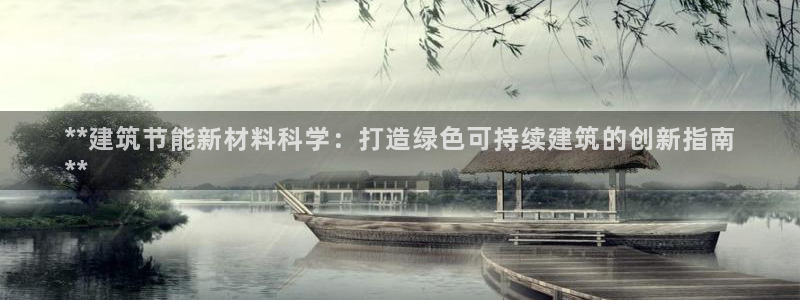 e尊国际官方网站：**建筑节能新材料科学：打造绿色可持续建筑的创新指南
**