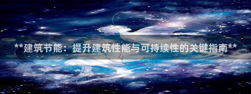 e尊国际平台：**建筑节能：提升建筑性能与可持续性的关键指南**