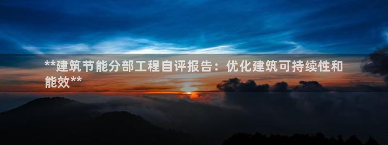 尊亿娱乐国际官网：**建筑节能分部工程自评报告：优化建筑可持续性和
能效**