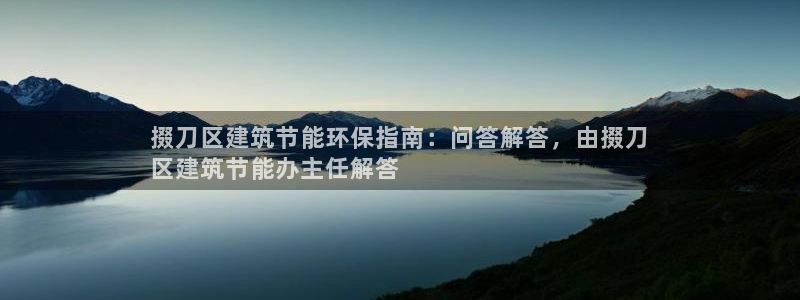 e尊国际地址：掇刀区建筑节能环保指南：问答解答，由掇刀
区建筑节能办主任解答