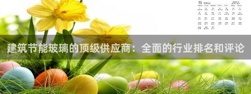 E尊国际：建筑节能玻璃的顶级供应商：全面的行业排名和评论