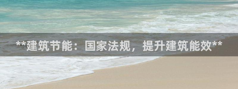 E尊国际网站：**建筑节能：国家法规，提升建筑能效**