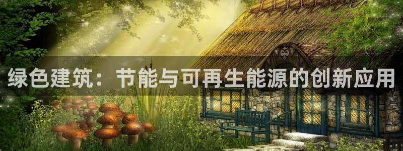 e尊国际地址：绿色建筑：节能与可再生能源的创新应用