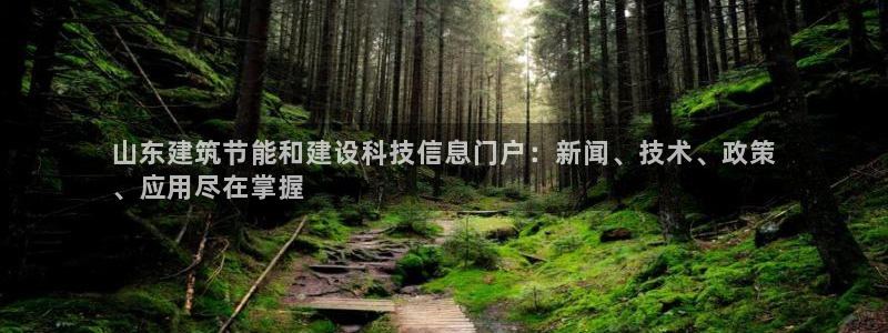 e尊国际官方网站：山东建筑节能和建设科技信息门户：新闻、技术、政策
、应用尽在掌握