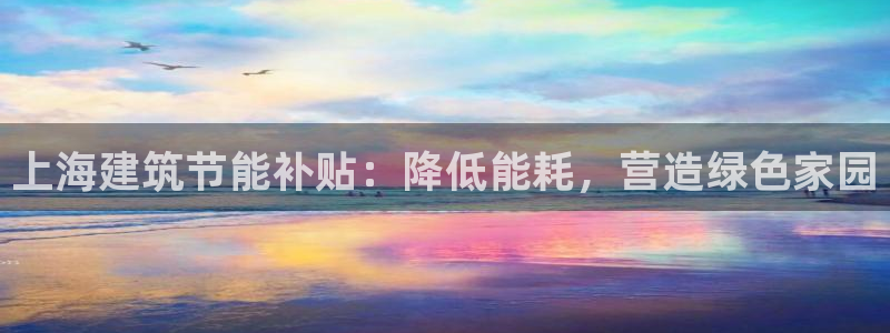 e尊国际地址：上海建筑节能补贴：降低能耗，营造绿色家园